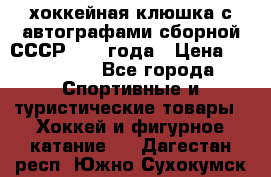 хоккейная клюшка с автографами сборной СССР 1972 года › Цена ­ 300 000 - Все города Спортивные и туристические товары » Хоккей и фигурное катание   . Дагестан респ.,Южно-Сухокумск г.